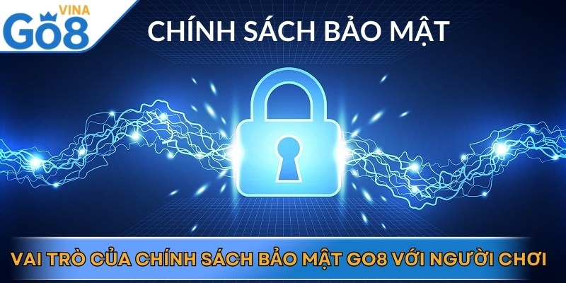 Chính sách bảo mật Go8 giữ vai trò quan trọng trong việc thiết lập niềm tin
