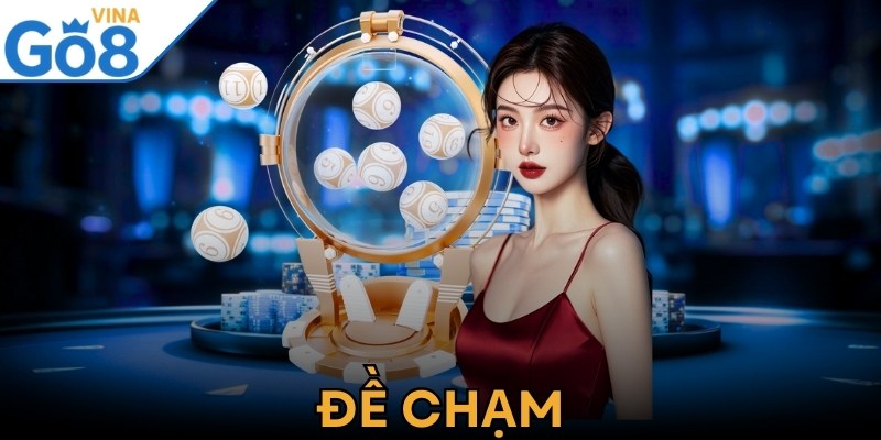 Đề Chạm - Phương Pháp Chơi An Toàn, Đạt Hiệu Quả Cao