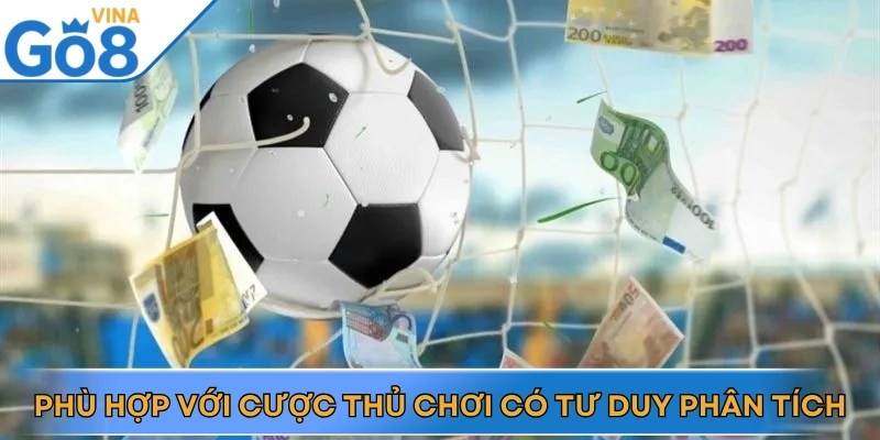 Kèo cược châu Á thường phù hợp với người có tư duy phân tích