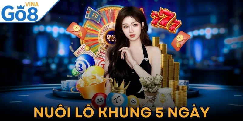 Nuôi Lô Khung 5 Ngày - Nguyên Tắc Và Cách Vào Tiền Hiệu Quả