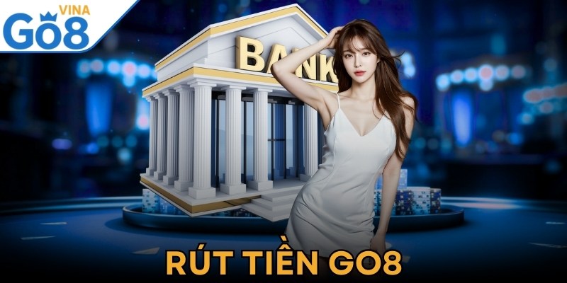 Rút Tiền Go8 - Hướng Dẫn Người Mới Nhận Thưởng Siêu Nhanh