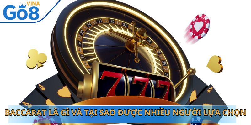 Baccarat Là Gì Và Tại Sao Được Nhiều Người Lựa Chọn