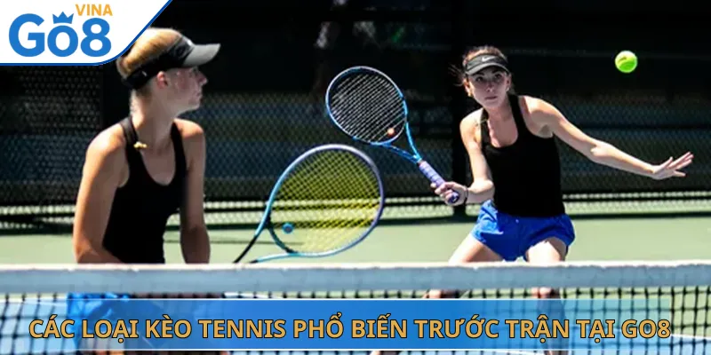Các Loại Kèo Tennis Phổ Biến Trước Trận Tại Go8