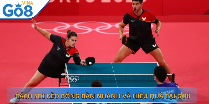 Cách Soi Kèo Bóng Bàn Nhanh Và Hiệu Quả Tại Go8