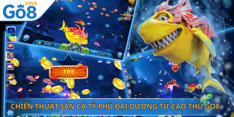 Chiến Thuật Săn Cá Tỷ Phú Đại Dương Từ Cao Thủ Go8