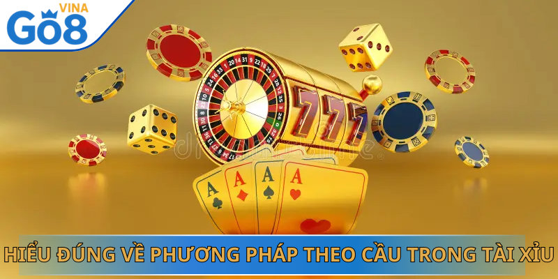 Hiểu đúng về phương pháp theo cầu trong Tài Xỉu