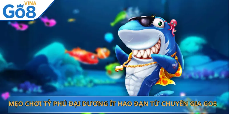 Mẹo Chơi Tỷ Phú Đại Dương Ít Hao Đạn Từ Chuyên Gia Go8